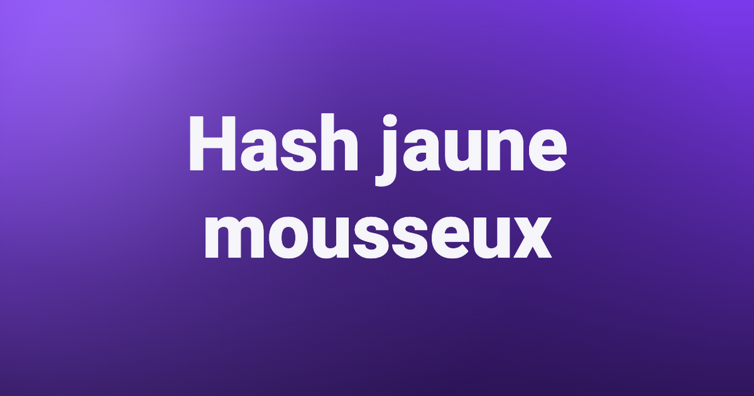 Hash jaune mousseux