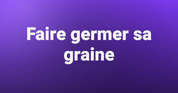 Faire germer sa graine