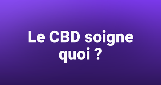 Le CBD soigne quoi ? - Tealer420